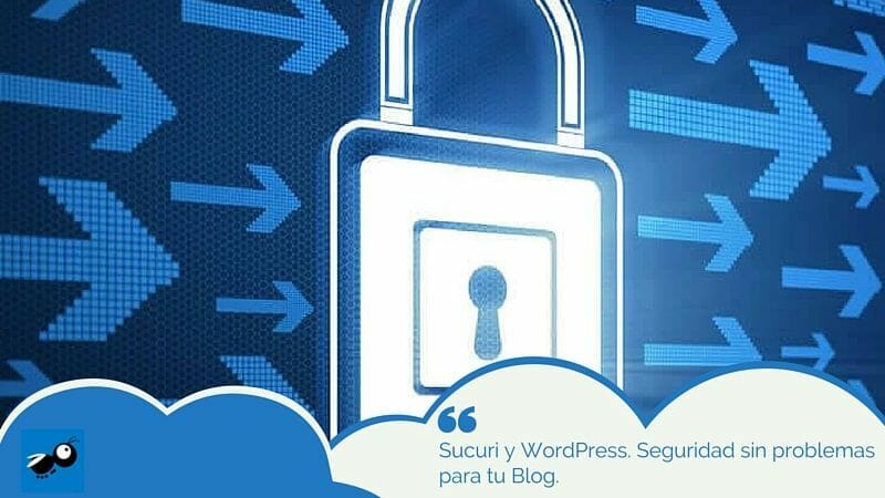 Sucuri y WordPress. Seguridad sin problemas para tu Blog.