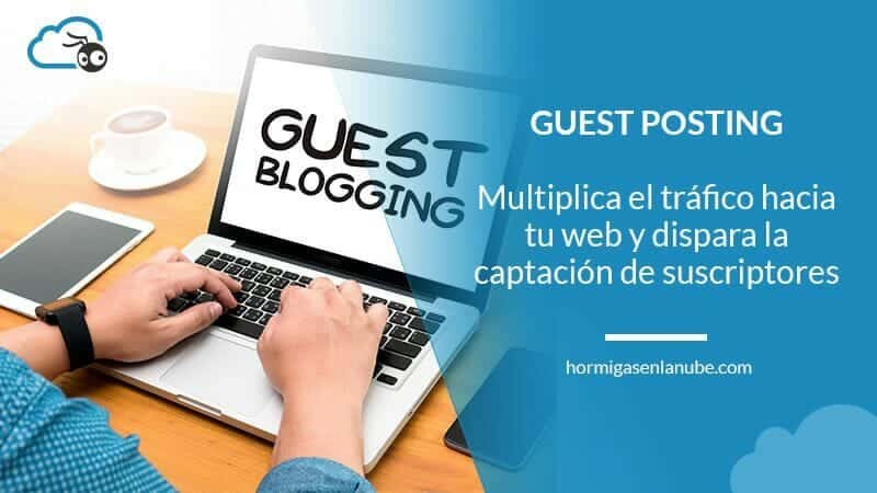 Guest posting: cómo multiplicar el tráfico hacia tu web y disparar la captación de suscriptores