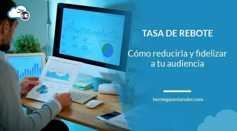 Cómo reducir la tasa de rebote y fidelizar a tu audiencia